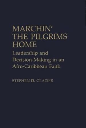 Seller image for Marchin' the Pilgrims Home: Leadership and Decision-Making in an Afro-Caribbean Faith (Contributions to the Study of Religion) by Glazier, Stephen D. [Hardcover ] for sale by booksXpress