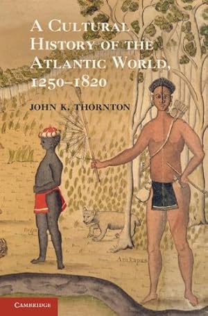 Imagen del vendedor de A Cultural History of the Atlantic World, 1250-1820 by Thornton, John K. [Hardcover ] a la venta por booksXpress