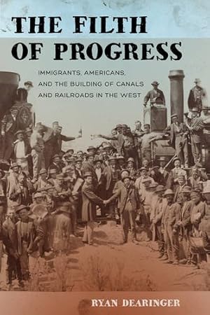 Image du vendeur pour The Filth of Progress: Immigrants, Americans, and the Building of Canals and Railroads in the West by Dearinger, Ryan [Paperback ] mis en vente par booksXpress