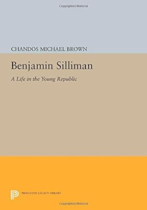 Seller image for Benjamin Silliman: A Life in the Young Republic (Princeton Legacy Library) by Brown, Chandos Michael [Paperback ] for sale by booksXpress