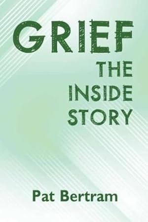 Seller image for Grief: The Inside Story - A Guide to Surviving the Loss of a Loved One by Bertram, Pat [Paperback ] for sale by booksXpress