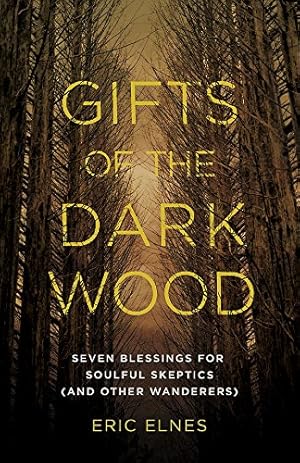 Seller image for Gifts of the Dark Wood: Seven Blessings for Soulful Skeptics (and Other Wanderers) by Elnes, Eric [Paperback ] for sale by booksXpress