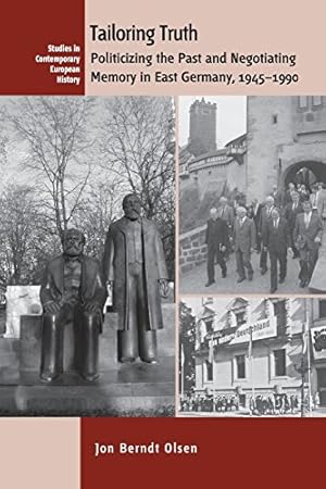 Image du vendeur pour Tailoring Truth: Politicizing the Past and Negotiating Memory in East Germany, 1945-1990 (Contemporary European History) by Olsen, Jon Berndt [Paperback ] mis en vente par booksXpress