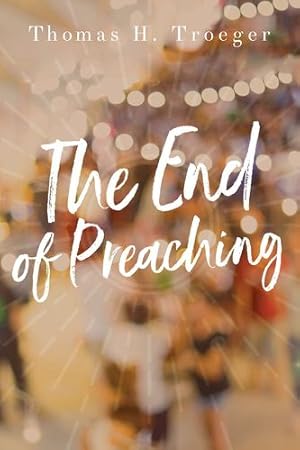 Imagen del vendedor de The End of Preaching by Troeger, Thomas H. [Paperback ] a la venta por booksXpress