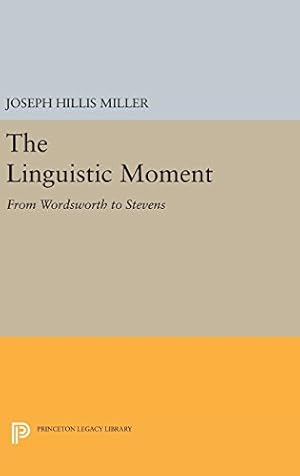 Seller image for The Linguistic Moment: From Wordsworth to Stevens (Princeton Legacy Library) by Miller, Joseph Hillis [Hardcover ] for sale by booksXpress