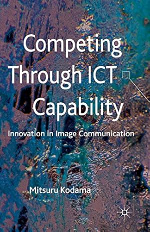 Image du vendeur pour Competing through ICT Capability: Innovation in Image Communication by Kodama, M. [Paperback ] mis en vente par booksXpress