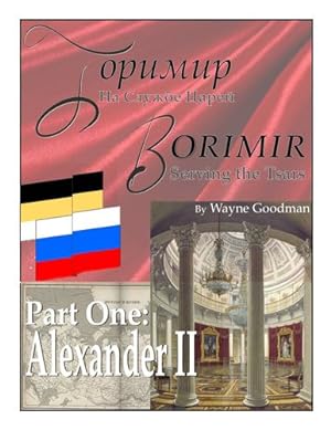 Bild des Verkufers fr Borimir: Serving the Tsars: Part One: Alexander II by Goodman, Wayne [Paperback ] zum Verkauf von booksXpress