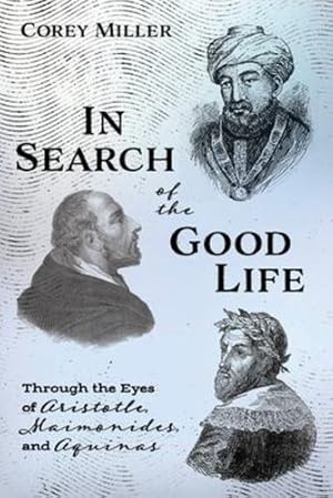 Seller image for In Search of the Good Life: Through the Eyes of Aristotle, Maimonides, and Aquinas [Soft Cover ] for sale by booksXpress