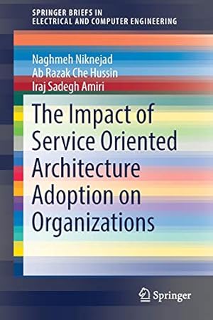 Seller image for The Impact of Service Oriented Architecture Adoption on Organizations (SpringerBriefs in Electrical and Computer Engineering) by Niknejad, Naghmeh, Hussin, Ab Razak Che, Amiri, Iraj Sadegh [Paperback ] for sale by booksXpress
