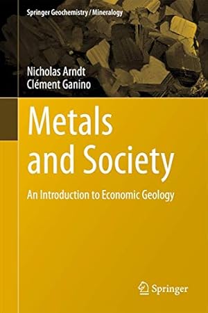 Immagine del venditore per Metals and Society: An Introduction to Economic Geology (Springer Geochemistry/Mineralogy) by Arndt, Nicholas, Ganino, Clément [Hardcover ] venduto da booksXpress