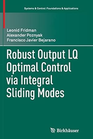 Seller image for Robust Output LQ Optimal Control via Integral Sliding Modes (Systems & Control: Foundations & Applications) by Fridman, Leonid [Paperback ] for sale by booksXpress