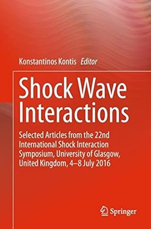 Seller image for Shock Wave Interactions: Selected Articles from the 22nd International Shock Interaction Symposium, University of Glasgow, United Kingdom, 4-8 July 2016 [Hardcover ] for sale by booksXpress