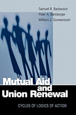 Seller image for Mutual Aid and Union Renewal: Cycles of Logics of Action (ILR Press Books) by Bacharach, Samuel B., Bamberger, Peter A., Sonnenstuhl, William J. [Paperback ] for sale by booksXpress