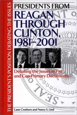 Image du vendeur pour Presidents from Reagan through Clinton, 1981-2001: Debating the Issues in Pro and Con Primary Documents (The President's Position: Debating the Issues) by Crothers, Lane, Lind, Nancy S. [Hardcover ] mis en vente par booksXpress