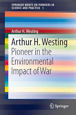 Immagine del venditore per Arthur H. Westing: Pioneer on the Environmental Impact of War (SpringerBriefs on Pioneers in Science and Practice) by Westing, Arthur H. [Paperback ] venduto da booksXpress