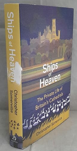 Ships of Heaven. The Private Life of Britain's Cathedrals.