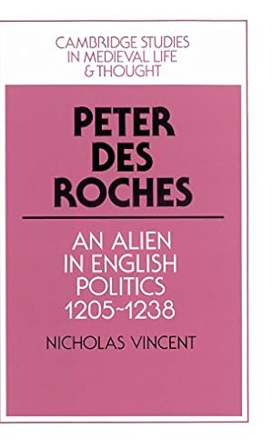 Seller image for Peter des Roches: An Alien in English Politics, 1205-1238 (Cambridge Studies in Medieval Life and Thought: Fourth Series) by Vincent, Nicholas [Hardcover ] for sale by booksXpress