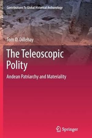 Seller image for The Teleoscopic Polity: Andean Patriarchy and Materiality (Contributions To Global Historical Archaeology) by Dillehay, Tom D. D. [Paperback ] for sale by booksXpress