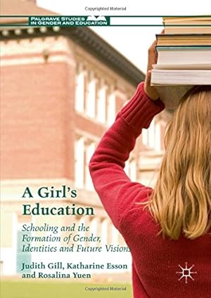 Seller image for A Girl's Education: Schooling and the Formation of Gender, Identities and Future Visions (Palgrave Studies in Gender and Education) by Gill, Judith, Esson, Katharine, Yuen, Rosalina [Hardcover ] for sale by booksXpress
