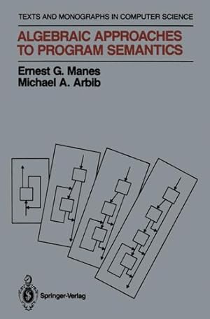 Imagen del vendedor de Algebraic Approaches to Program Semantics (Monographs in Computer Science) by Manes, Ernest G., Arbib, Michael A. [Paperback ] a la venta por booksXpress