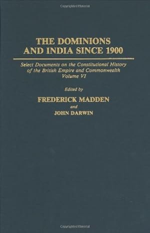 Seller image for The Dominions and India Since 1900: Select Documents on the Constitutional History of the British Empire and Commonwealth, Volume VI (Documents in Imperial History) by Darwin, John, Madden, Frederick [Hardcover ] for sale by booksXpress