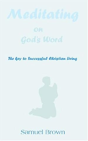 Seller image for Meditating on God's Word: The Key to Successful Christian Living by Brown, Samuel [Paperback ] for sale by booksXpress