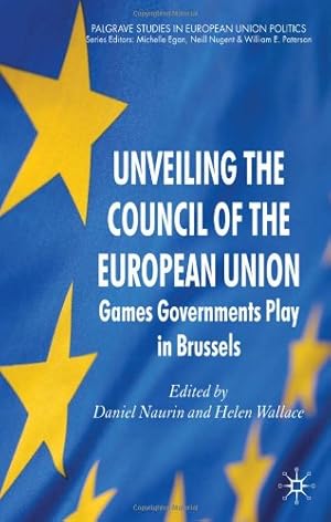 Seller image for Unveiling the Council of the European Union: Games Governments Play in Brussels (Palgrave Studies in European Union Politics) [Paperback ] for sale by booksXpress