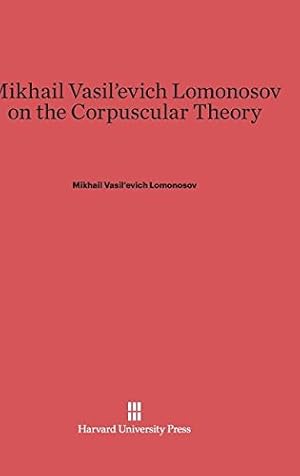 Seller image for Mikhail Vasil'evich Lomonosov on the Corpuscular Theory by Lomonosov, Mikhail Vasil'evich [Hardcover ] for sale by booksXpress
