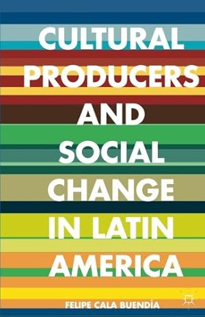 Seller image for Cultural Producers and Social Change in Latin America by Cala Buendía, Felipe [Paperback ] for sale by booksXpress