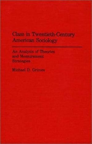Seller image for Class in Twentieth-Century American Sociology: An Analysis of Theories and Measurement Strategies by Grimes, Michael D. [Hardcover ] for sale by booksXpress