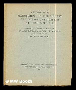 Bild des Verkufers fr A handlist of manuscripts in the library of the Earl of Leicester at Holkham Hall : abstracted from the catalogues of William Roscoe and Frederic Madden and annotated by Seymour de Ricci zum Verkauf von MW Books