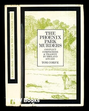 Seller image for The Phoenix Park murders : conflict, compromise and tragedy in Ireland, 1879-1882 / by Tom Corfe for sale by MW Books