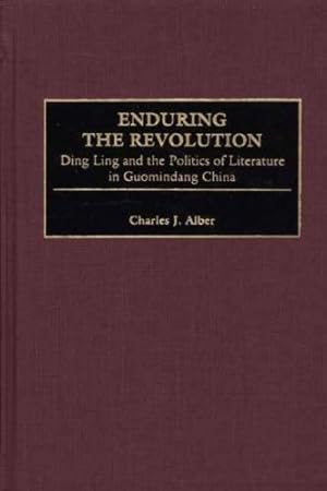 Seller image for Enduring the Revolution: Ding Ling and the Politics of Literature in Guomindang China by Alber, Charles J. [Hardcover ] for sale by booksXpress