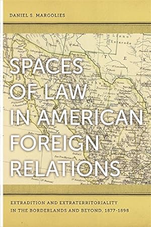 Seller image for Spaces of Law in American Foreign Relations: Extradition and Extraterritoriality in the Borderlands and Beyond, 1877-1898 by Margolies, Daniel [Hardcover ] for sale by booksXpress