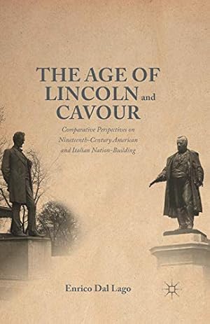 Seller image for The Age of Lincoln and Cavour: Comparative Perspectives on 19th-Century American and Italian Nation-Building by Dal Lago, Enrico [Paperback ] for sale by booksXpress