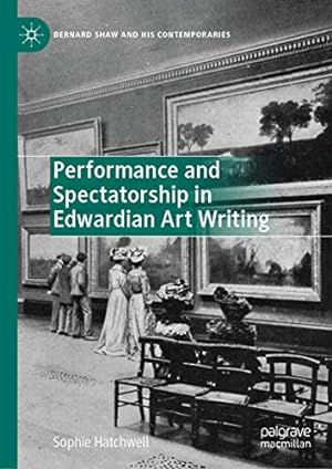Seller image for Performance and Spectatorship in Edwardian Art Writing (Bernard Shaw and His Contemporaries) by Hatchwell, Sophie [Hardcover ] for sale by booksXpress