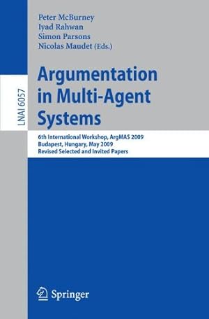 Imagen del vendedor de Argumentation in Multi-Agent Systems: 6th International Workshop, ArgMAS 2009, Budapest, Hungary, May 12, 2009. Revised Selected and Invited Papers (Lecture Notes in Computer Science) [Paperback ] a la venta por booksXpress