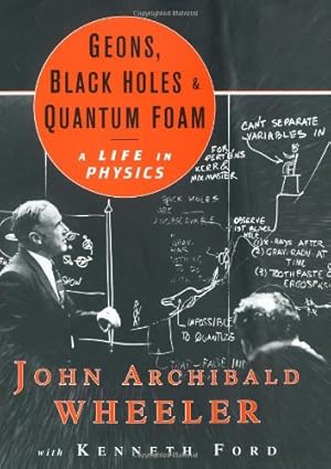 Seller image for Geons, Black Holes, and Quantum Foam: A Life in Physics by Kenneth W. Ford, John Archibald Wheeler [Paperback ] for sale by booksXpress