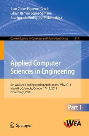 Seller image for Applied Computer Sciences in Engineering: 5th Workshop on Engineering Applications, WEA 2018, Medellín, Colombia, October 17-19, 2018, Proceedings, . in Computer and Information Science) [Paperback ] for sale by booksXpress