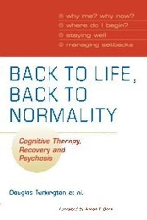 Imagen del vendedor de Back to Life, Back to Normality: Cognitive Therapy, Recovery and Psychosis by Kingdon, David, Turkington, Douglas, Rathod, Shanaya, Brabban, Alison, Wilcock, Sarah K. J., Cromarty, Paul, Gray, Richard, Dudley, Robert, Pelton, Jeremy, Weiden, Peter, Siddle, Ron [Paperback ] a la venta por booksXpress