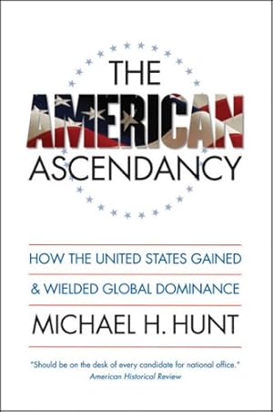 Seller image for The American Ascendancy: How the United States Gained and Wielded Global Dominance by Hunt, Michael H. [Paperback ] for sale by booksXpress