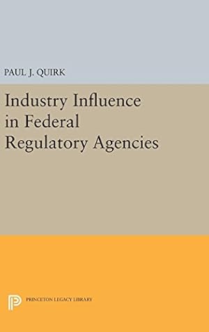 Seller image for Industry Influence in Federal Regulatory Agencies (Princeton Legacy Library) by Quirk, Paul J. [Hardcover ] for sale by booksXpress
