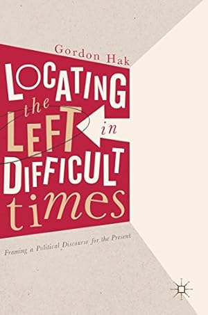 Image du vendeur pour Locating the Left in Difficult Times: Framing a Political Discourse for the Present by Hak, Gordon [Hardcover ] mis en vente par booksXpress