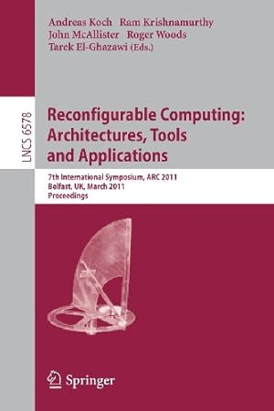 Seller image for Reconfigurable Computing: Architectures, Tools and Applications: 7th International Symposium, ARC 2011, Belfast, UK, March 23-25, 2011, Proceedings (Lecture Notes in Computer Science) [Paperback ] for sale by booksXpress