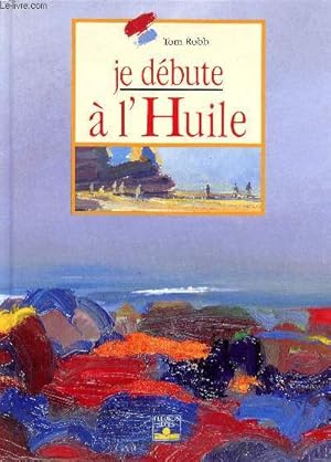 Image du vendeur pour Je dbute  l'huile Sommaire: Premiers tableaux, la couleur, la texture, effets spciaux, la lumire, les personnages, autres techniques, la composition. mis en vente par Le-Livre