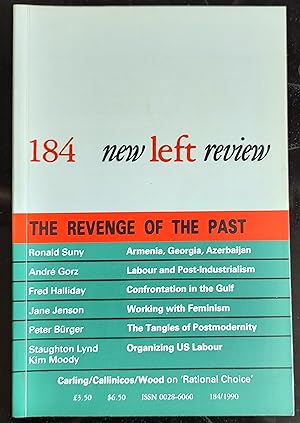 Seller image for New Left Review 184 The Revenge of the Past November/December 1990 / Ronald Suny "The Revenge of the Past: Socialism and Ethnic Conflict in Transcaucasia" / Andre Gorz "The New Agenda" / Peter Burger "Aporias of Modern Aesthetics" / Jane Jenson "Different But Not Exceptional: The Feminism of Permeable Fordism" / Fred Halliday "The Crisis of the Arab World: The False Answers of Saddam Hussein" / Staughton Lynd "Trade Unionism in the USA" / Kim Moody "A Reply to Staughton Lynd! / Alan Carling "In Defence of Rational Choice: A Reply to Ellen Meiksins Wood" / Alex Callinicos "The Limits of 'Political Marxism'" / Ellen Meiksins Wood "Explaining Everything or Nothing?" for sale by Shore Books
