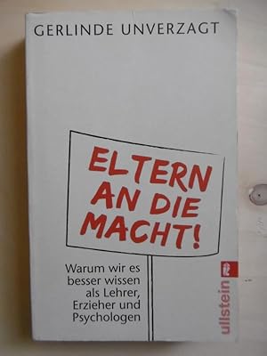 Eltern an die Macht ! Warum wir es besser wissen als Lehrer, Erzieher und Pdychologen.