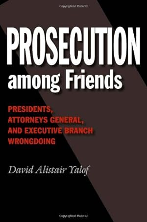 Seller image for Prosecution among Friends: Presidents, Attorneys General, and Executive Branch Wrongdoing (Joseph V. Hughes Jr. and Holly O. Hughes Series on the Presidency and Leadership) [Soft Cover ] for sale by booksXpress