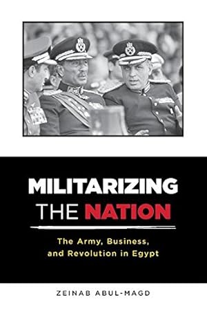 Seller image for Militarizing the Nation: The Army, Business, and Revolution in Egypt by Abul-Magd, Zeinab [Paperback ] for sale by booksXpress