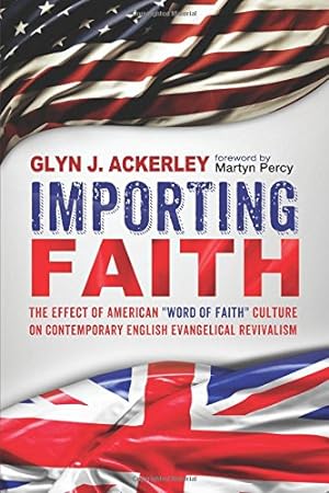 Seller image for Importing Faith: The Effect of American ''Word of Faith'' Culture on Contemporary English Evangelical Revivalism by Ackerley, Glyn J. [Paperback ] for sale by booksXpress
